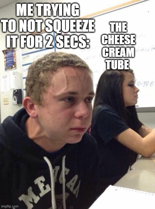[REDACTED] | ME TRYING TO NOT SQUEEZE IT FOR 2 SECS:; THE CHEESE CREAM TUBE | image tagged in straining kid,me,trying,to,not,squeeze | made w/ Imgflip meme maker