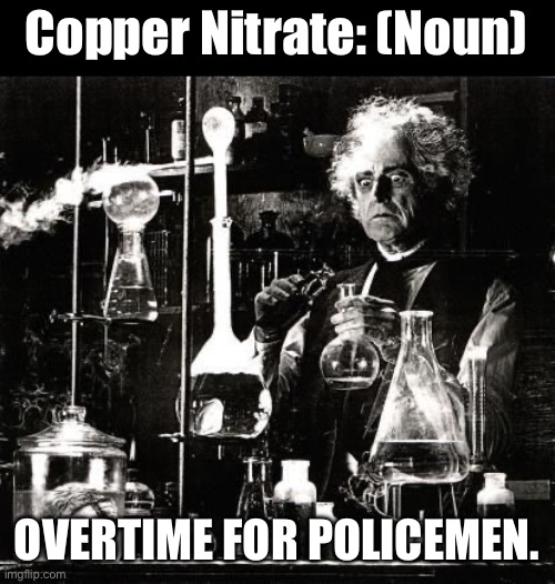 Chem joke | Copper Nitrate: (Noun); OVERTIME FOR POLICEMEN. | image tagged in chemistry | made w/ Imgflip meme maker