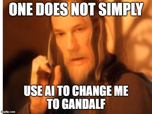 Gandalf AI | ONE DOES NOT SIMPLY; USE AI TO CHANGE ME
TO GANDALF | image tagged in gandalf,one does not simply | made w/ Imgflip meme maker