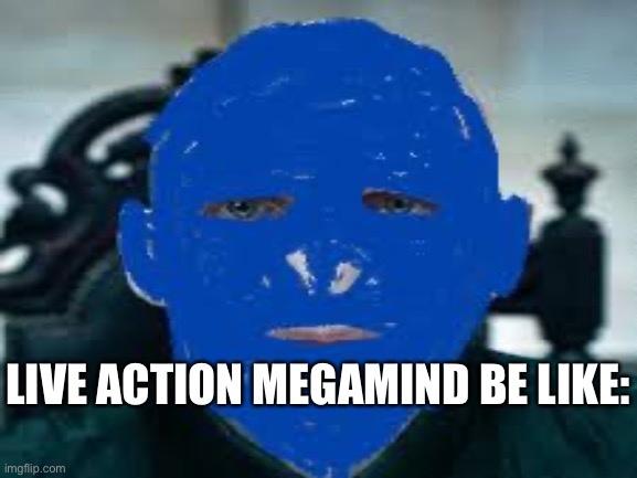 Yes that is a picture of Voldemort | LIVE ACTION MEGAMIND BE LIKE: | image tagged in megamind,cursed image | made w/ Imgflip meme maker