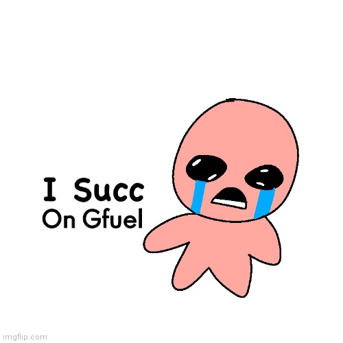 Don't ask | On Gfuel | image tagged in i succ,binding of isaac,gfuel | made w/ Imgflip meme maker