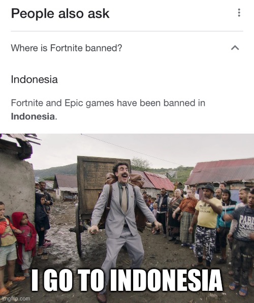 I go to Indonesia | I GO TO INDONESIA | image tagged in borat i go to america,memes,fortnite,fortnite sucks,indonesia,ban | made w/ Imgflip meme maker