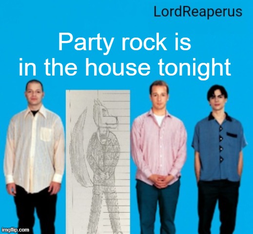 LordReaperus announcement temp | Party rock is in the house tonight | image tagged in lordreaperus announcement temp | made w/ Imgflip meme maker