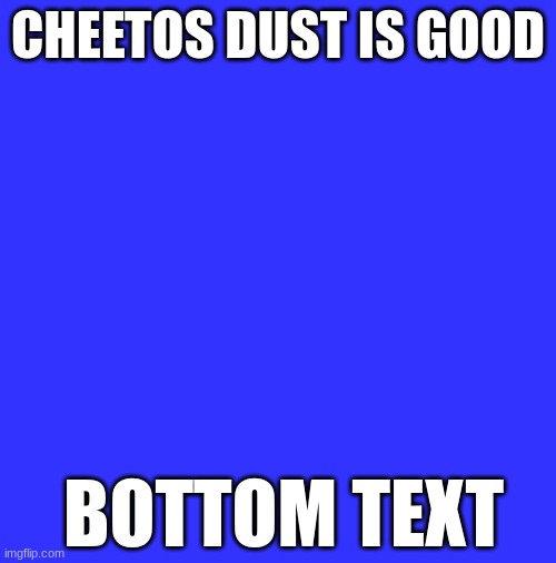 cap or nahh | CHEETOS DUST IS GOOD; BOTTOM TEXT | image tagged in cheetos,blue | made w/ Imgflip meme maker