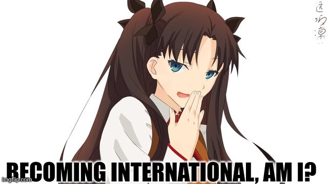 BECOMING INTERNATIONAL, AM I? | made w/ Imgflip meme maker