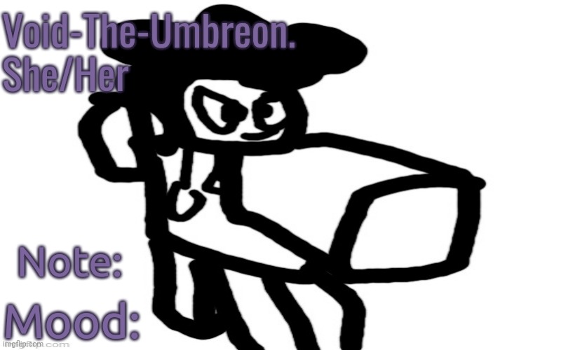 Using This as my New Announcement | Void-The-Umbreon.
She/Her; Note:; Mood: | made w/ Imgflip meme maker