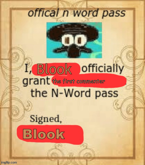 Thy Official N Word Pass. | Blook; the first commenter; Blook | image tagged in thy official n word pass | made w/ Imgflip meme maker