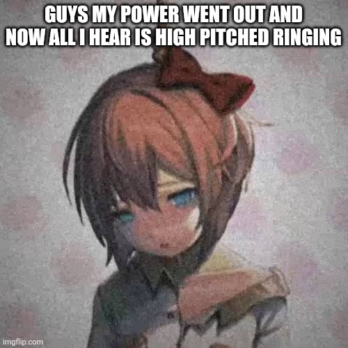 Dead sayori | GUYS MY POWER WENT OUT AND NOW ALL I HEAR IS HIGH PITCHED RINGING | image tagged in dead sayori | made w/ Imgflip meme maker