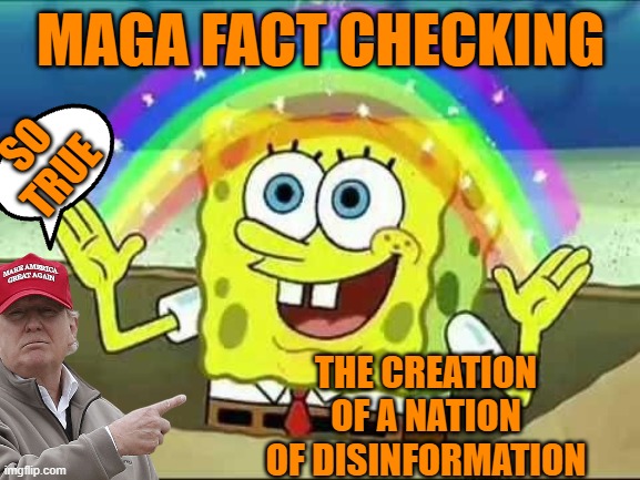 Disinformation of the MAGA NATION | MAGA FACT CHECKING; SO TRUE; THE CREATION OF A NATION OF DISINFORMATION | image tagged in spongebob rainbow,maga,political meme,donald trump,midterms | made w/ Imgflip meme maker