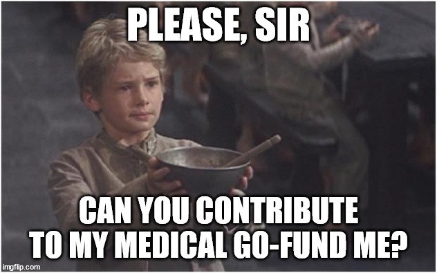 Republican Healthcare plan | PLEASE, SIR; CAN YOU CONTRIBUTE TO MY MEDICAL GO-FUND ME? | image tagged in oliver twist please sir | made w/ Imgflip meme maker