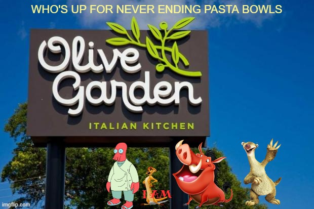 the disney crew go to olive garden | WHO'S UP FOR NEVER ENDING PASTA BOWLS; I AM | image tagged in olive garden,disney,20th century fox,buddies,futurama zoidberg | made w/ Imgflip meme maker