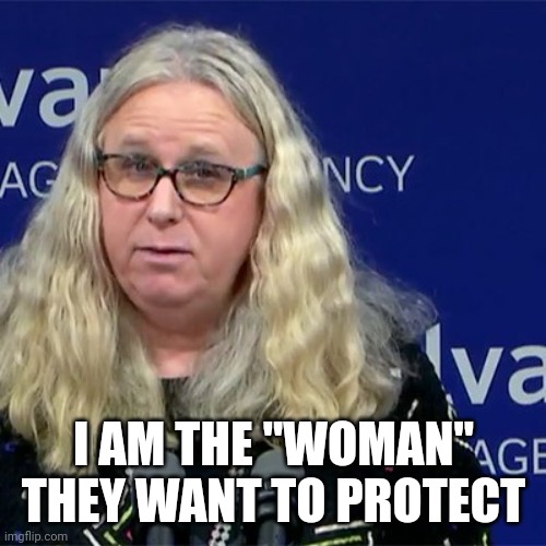 Rachel Levine | I AM THE "WOMAN" THEY WANT TO PROTECT | image tagged in rachel levine | made w/ Imgflip meme maker