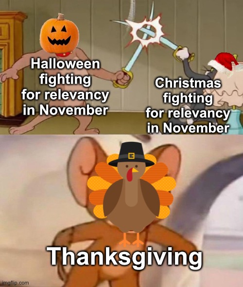 w...what about me? | Halloween fighting for relevancy in November; Christmas fighting for relevancy in November; Thanksgiving | image tagged in tom and jerry swordfight,memes,unfunny | made w/ Imgflip meme maker