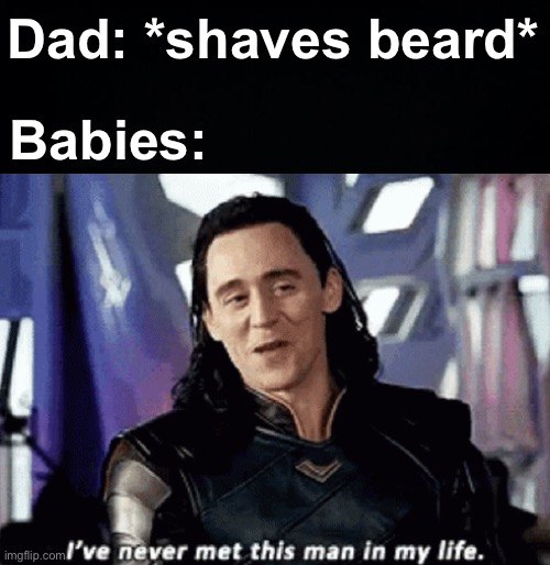 "Who tf is this guy and why is he changing my diaper?" | Dad: *shaves beard*; Babies: | image tagged in memes,unfunny | made w/ Imgflip meme maker