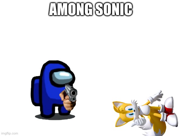 AMONG SONIC | image tagged in sonic the hedgehog,tails the fox | made w/ Imgflip meme maker