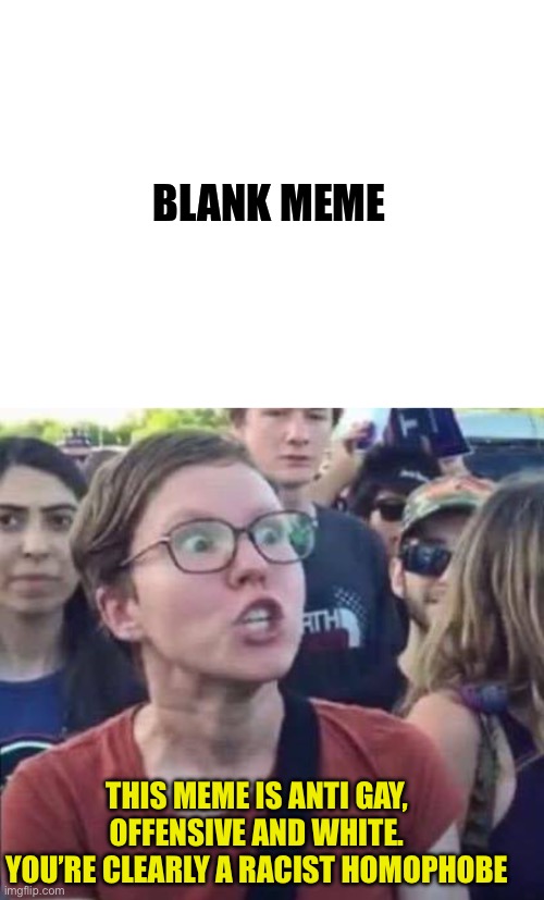 The proud face of democrats | BLANK MEME; THIS MEME IS ANTI GAY, OFFENSIVE AND WHITE.
YOU’RE CLEARLY A RACIST HOMOPHOBE | image tagged in angry liberal,libtards,crying democrats | made w/ Imgflip meme maker