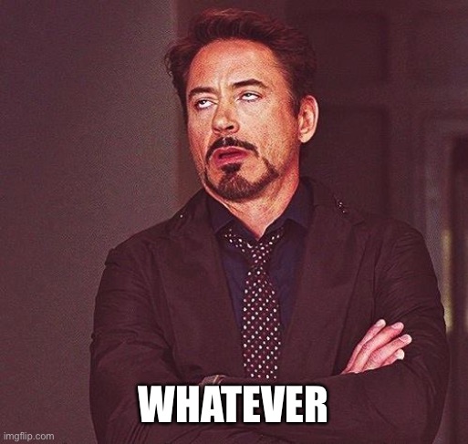 Robert Downey Jr Annoyed | WHATEVER | image tagged in robert downey jr annoyed | made w/ Imgflip meme maker