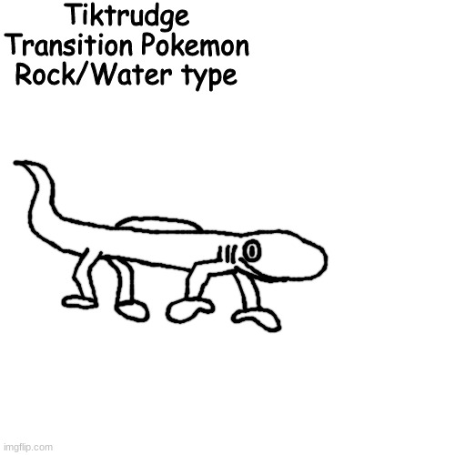 this pokemon is thought to be the missing link between marine and terrestrial pokemon | Tiktrudge
Transition Pokemon
Rock/Water type | made w/ Imgflip meme maker