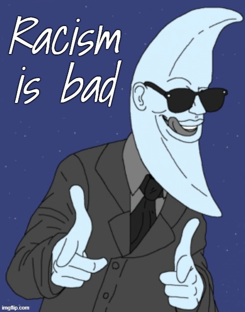 Moonman | Racism is bad | image tagged in moonman | made w/ Imgflip meme maker