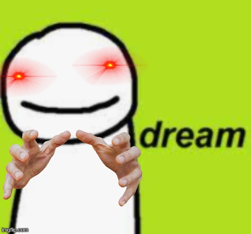 dream | image tagged in dream | made w/ Imgflip meme maker