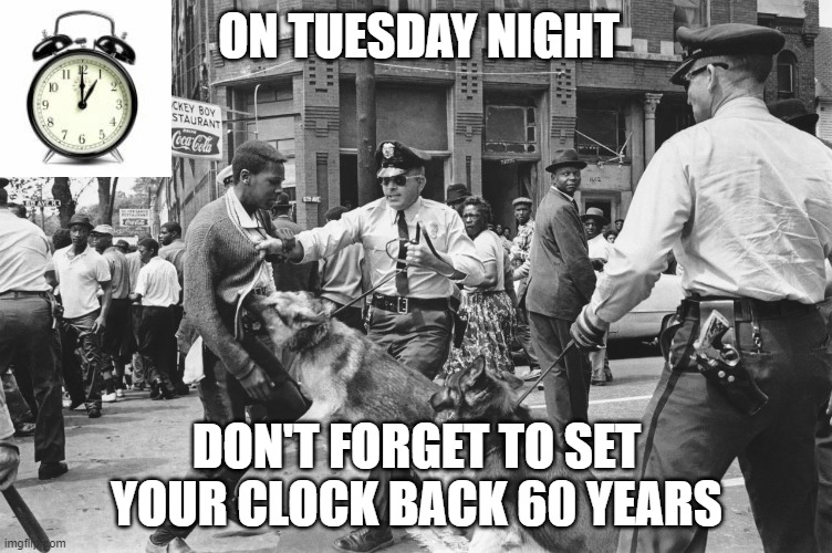 Clocks back 60 years | ON TUESDAY NIGHT; DON'T FORGET TO SET YOUR CLOCK BACK 60 YEARS | image tagged in civil rights protest,clock,time change | made w/ Imgflip meme maker