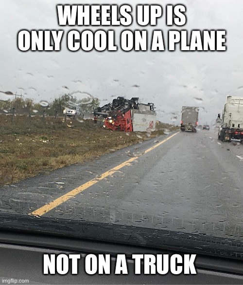 WHEELS UP IS ONLY COOL ON A PLANE; NOT ON A TRUCK | image tagged in wheels up | made w/ Imgflip meme maker