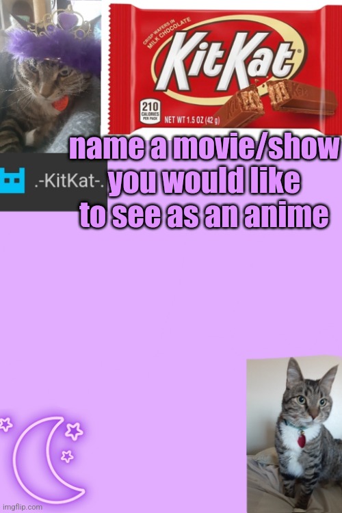 Kittys announcement template kitkat addition | name а movie/show you would like to see as an anime | image tagged in kittys announcement template kitkat addition | made w/ Imgflip meme maker