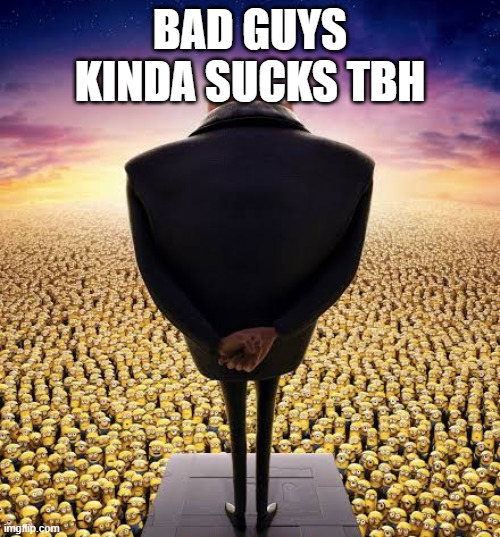 guys i have bad news | BAD GUYS KINDA SUCKS TBH | image tagged in guys i have bad news | made w/ Imgflip meme maker