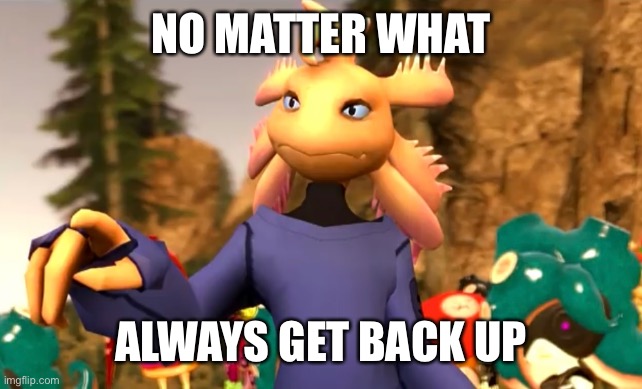 Motivation Meme | NO MATTER WHAT; ALWAYS GET BACK UP | image tagged in memes,motivation | made w/ Imgflip meme maker