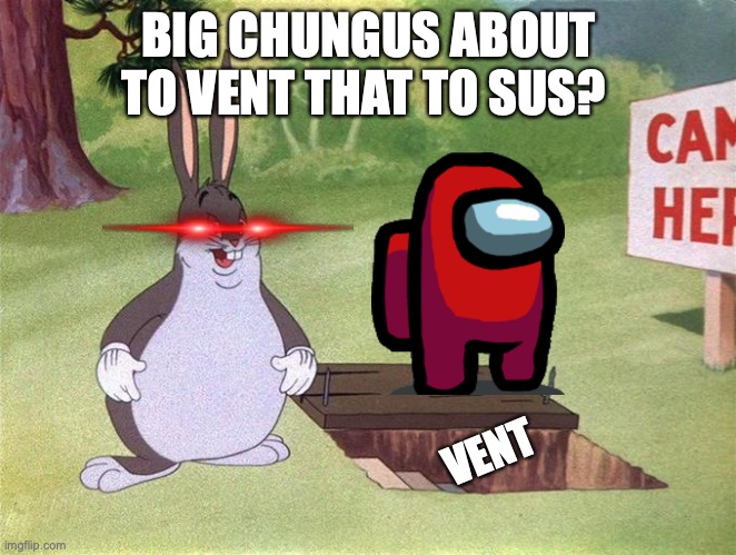 SUSSSS | BIG CHUNGUS ABOUT TO VENT THAT TO SUS? VENT | image tagged in big chungus,funny memes,among us,sus | made w/ Imgflip meme maker