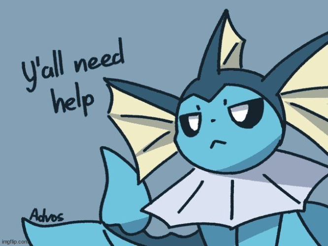 Vaporeon Y'all need help | image tagged in vaporeon y'all need help | made w/ Imgflip meme maker