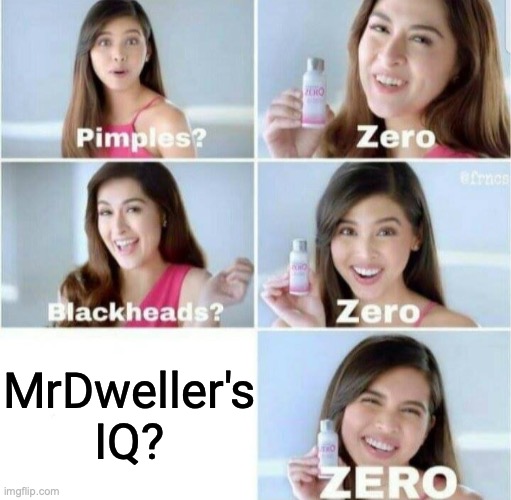 Pimples? Zero | MrDweller's IQ? | image tagged in pimples zero | made w/ Imgflip meme maker