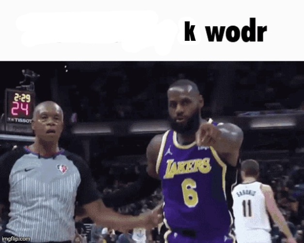 He said the k wodr | image tagged in he said the k wodr | made w/ Imgflip meme maker