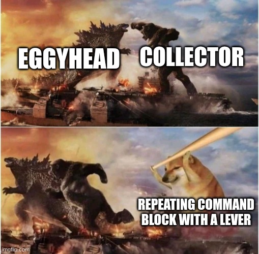 Kong Godzilla Doge | EGGYHEAD COLLECTOR REPEATING COMMAND BLOCK WITH A LEVER | image tagged in kong godzilla doge | made w/ Imgflip meme maker