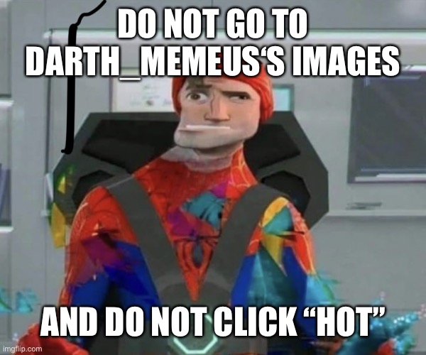 Mod note: I told you not to! | DO NOT GO TO DARTH_MEMEUS‘S IMAGES; AND DO NOT CLICK “HOT” | image tagged in spiderman spider verse glitchy peter | made w/ Imgflip meme maker