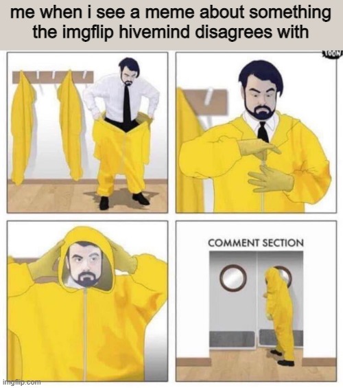 dumbAss Idoit!! ! ! ! !! ! ! ! | me when i see a meme about something the imgflip hivemind disagrees with | image tagged in comment section | made w/ Imgflip meme maker