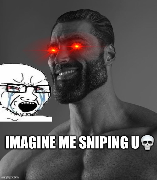 Imagine Me Sniping u | IMAGINE ME SNIPING U💀 | image tagged in giga chad | made w/ Imgflip meme maker