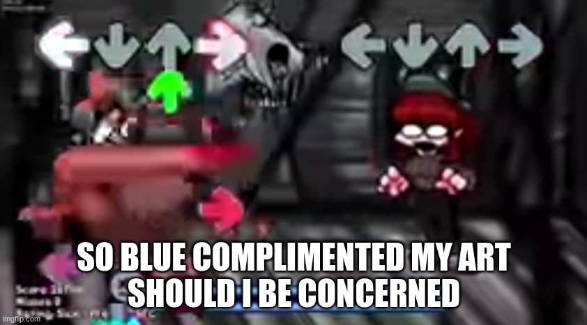 massacre android quality | SO BLUE COMPLIMENTED MY ART
SHOULD I BE CONCERNED | image tagged in massacre android quality | made w/ Imgflip meme maker