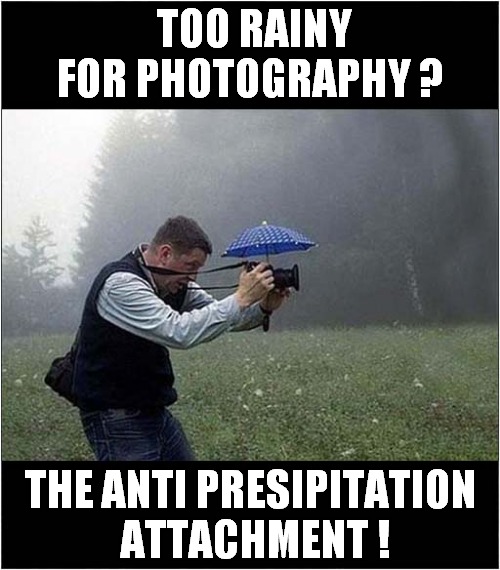 The Camrumbrella ! | TOO RAINY FOR PHOTOGRAPHY ? THE ANTI PRESIPITATION
 ATTACHMENT ! | image tagged in photography,raining,attachment | made w/ Imgflip meme maker