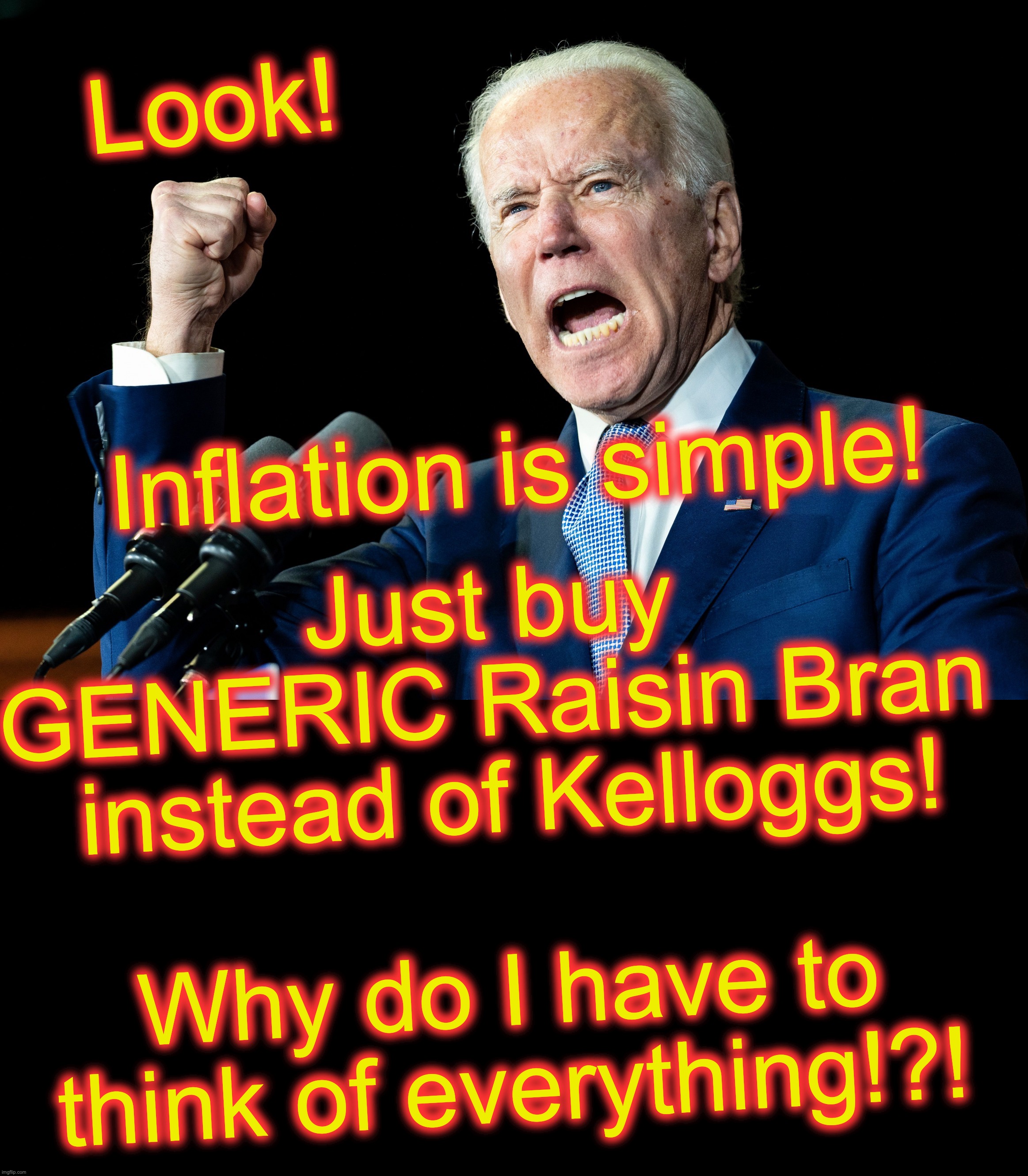 [warning: may contain satire, or not] | Look! Just buy GENERIC Raisin Bran   instead of Kelloggs! 
  
Why do I have to think of everything!?! Inflation is simple! | image tagged in joe biden - nap times for everyone,black box | made w/ Imgflip meme maker