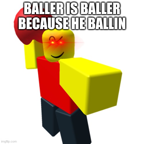 STOP POSTING ABOUT BALLER | BALLER IS BALLER BECAUSE HE BALLIN | image tagged in baller,roblox,memes | made w/ Imgflip meme maker