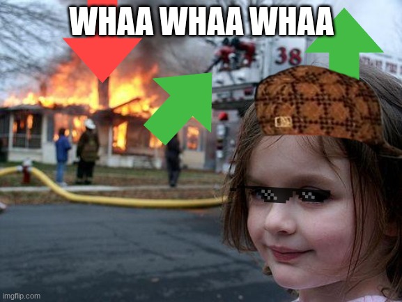 Disaster Girl Meme | WHAA WHAA WHAA | image tagged in memes,disaster girl | made w/ Imgflip meme maker