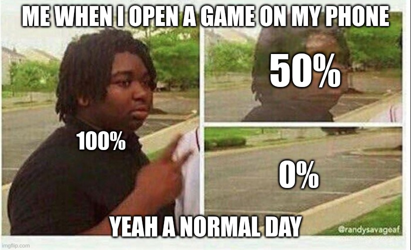 Black guy disappearing | ME WHEN I OPEN A GAME ON MY PHONE; 50%; 100%; 0%; YEAH A NORMAL DAY | image tagged in black guy disappearing | made w/ Imgflip meme maker