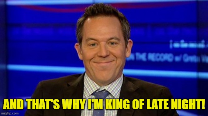 AND THAT'S WHY I'M KING OF LATE NIGHT! | image tagged in greg gutfeld smirk | made w/ Imgflip meme maker