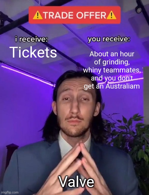 My MVM life | Tickets; About an hour of grinding, whiny teammates, and you don't get an Australiam; Valve | image tagged in trade offer | made w/ Imgflip meme maker