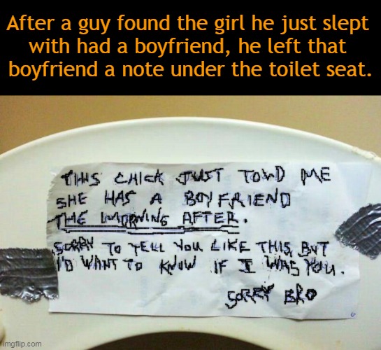 So like a guy to use DUCT TAPE! | After a guy found the girl he just slept 
with had a boyfriend, he left that 
boyfriend a note under the toilet seat. | image tagged in dark humor,men and women,cheating,man code,duct tape,difference between men and women | made w/ Imgflip meme maker
