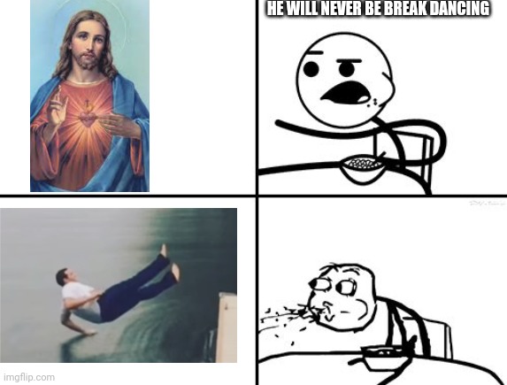 Jesus the dancer | HE WILL NEVER BE BREAK DANCING | image tagged in he will never | made w/ Imgflip meme maker