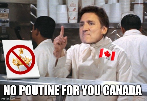 NO POUTINE FOR YOU CANADA | made w/ Imgflip meme maker