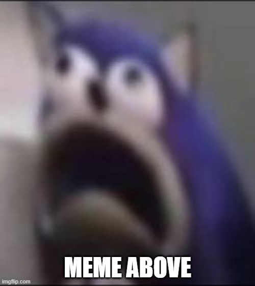 MEME ABOVE | made w/ Imgflip meme maker