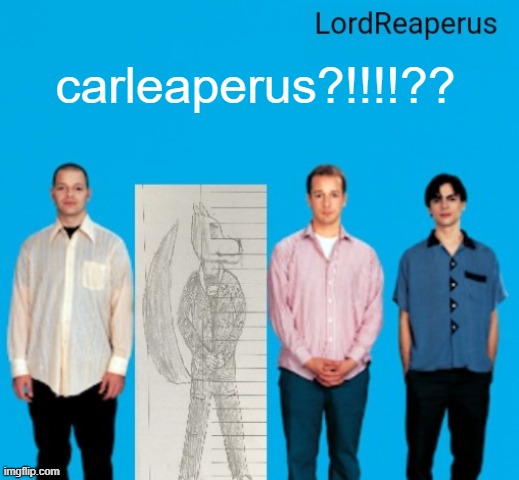 real | carleaperus?!!!!?? | image tagged in lordreaperus announcement temp | made w/ Imgflip meme maker